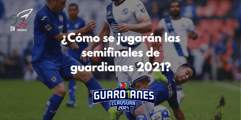 ¿Cómo se jugarán las semifinales de guardianes 2021?