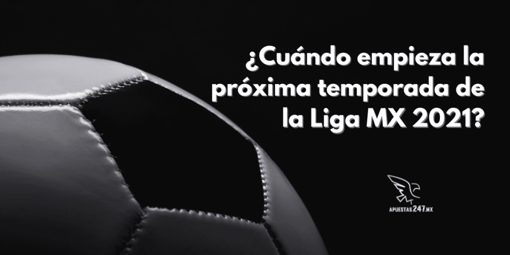 ¿Cuándo empieza la Liga MX 2021?