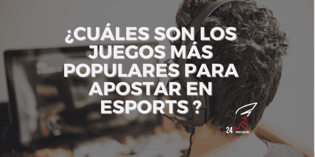 ¿Cuáles son los juegos más populares para apostar en e sports?