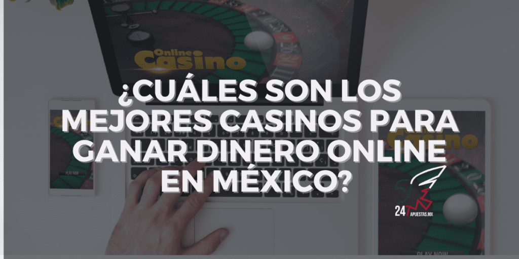 Cuáles son los Mejores Casinos para Ganar Dinero Online en México