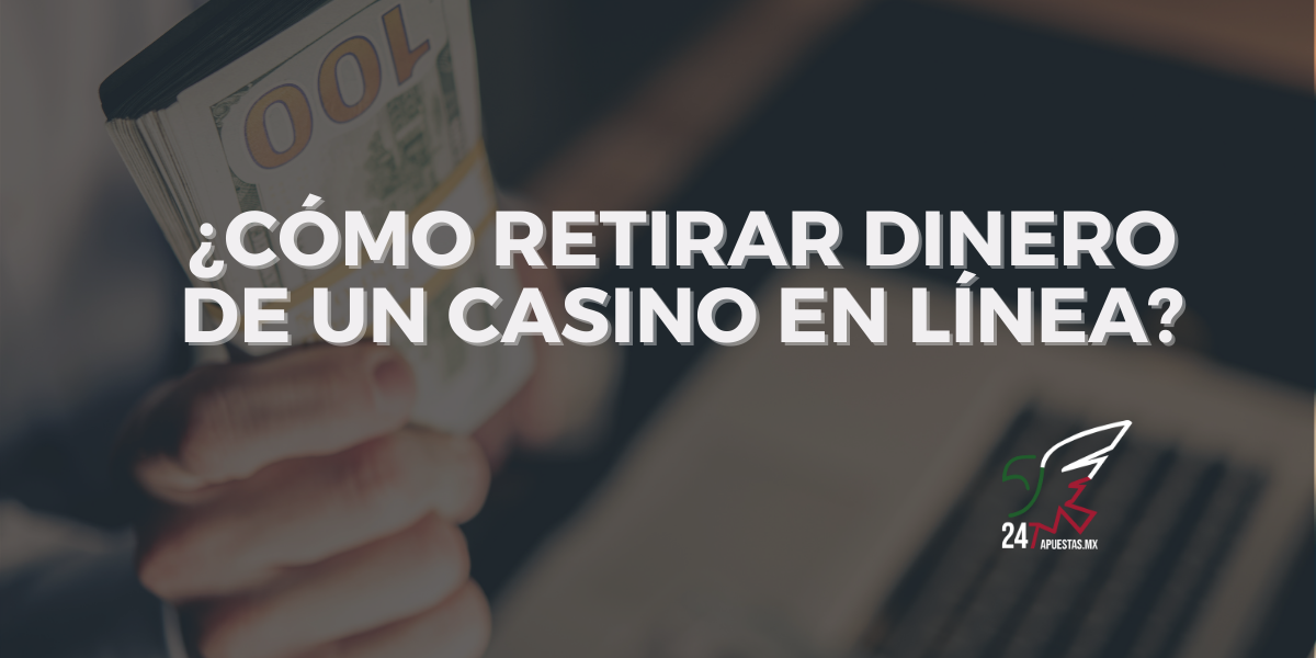 Cómo Retirar Dinero de un Casino en Línea