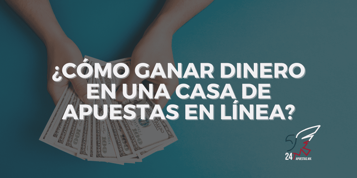 Cómo Ganar Dinero en una Casa de Apuestas en Línea