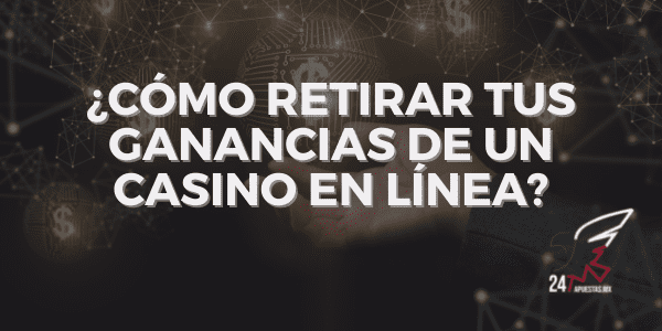 Cómo Retirar tus Ganancias de un Casino en Línea