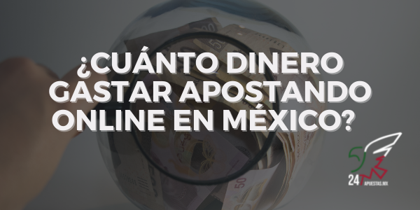 Cuánto dinero gastar apostando online en México