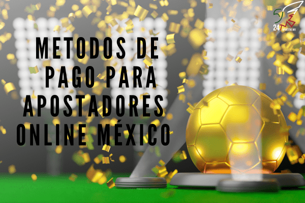 Métodos de Pago para Apostadores Online México